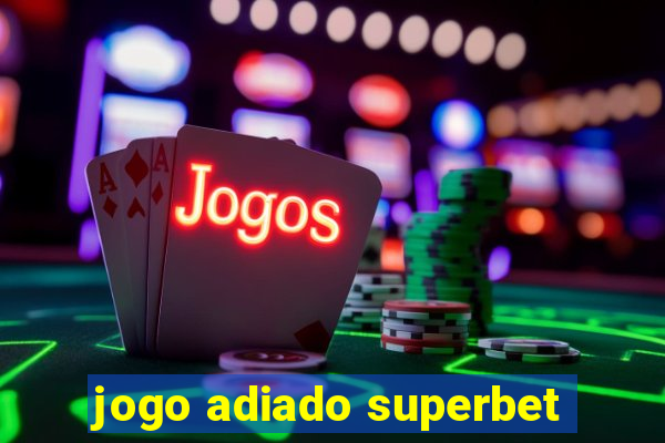 jogo adiado superbet